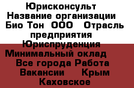 Юрисконсульт › Название организации ­ Био-Тон, ООО › Отрасль предприятия ­ Юриспруденция › Минимальный оклад ­ 1 - Все города Работа » Вакансии   . Крым,Каховское